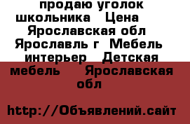 продаю уголок школьника › Цена ­ 9 - Ярославская обл., Ярославль г. Мебель, интерьер » Детская мебель   . Ярославская обл.
